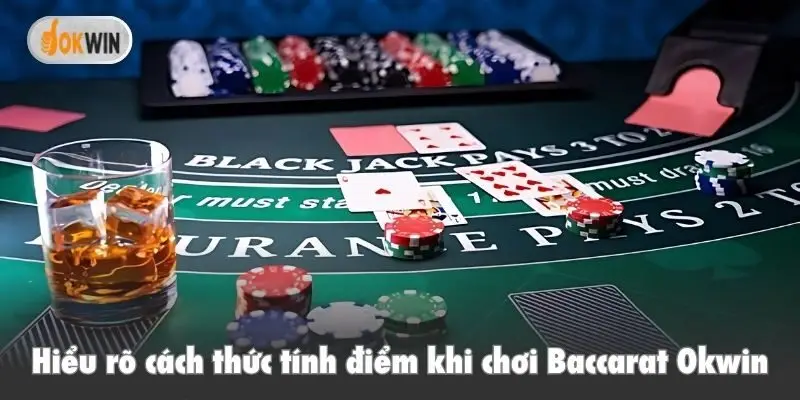 Hiểu rõ cách thức tính điểm khi chơi Baccarat Okwin