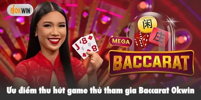 Ưu điểm thu hút game thủ tham gia Baccarat Okwin