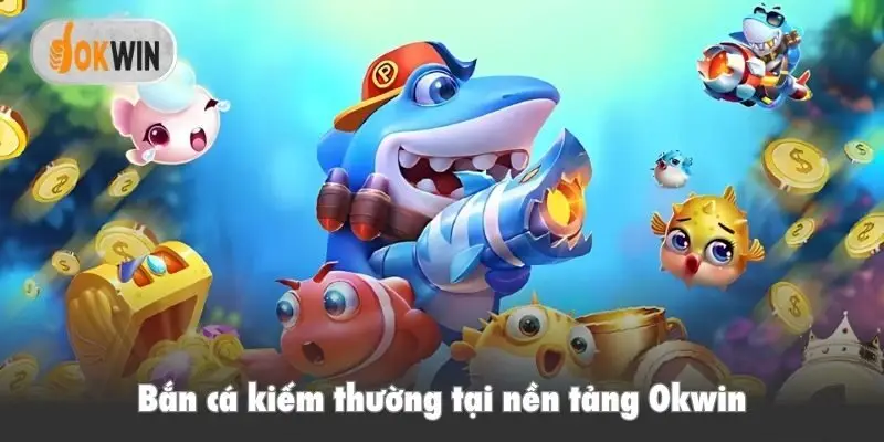 Bắn cá kiếm thường tại nền tảng Okwin