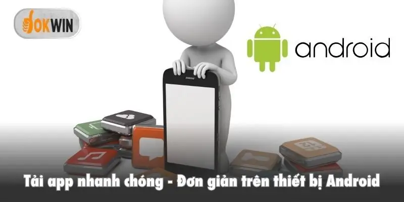 Tải app nhanh chóng, đơn giản trên thiết bị Android