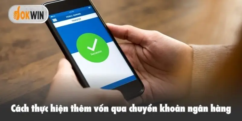 Cách thực hiện thêm vốn qua chuyển khoản ngân hàng