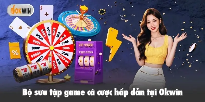 Bộ sưu tập game cá cược hấp dẫn tại Okwin