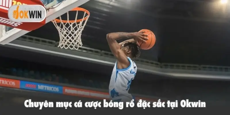 Chuyên mục cá cược bóng rổ đặc sắc tại Okwin