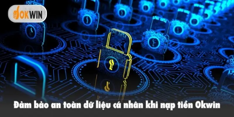 Đảm bảo an toàn dữ liệu cá nhân khi nạp tiền Okwin