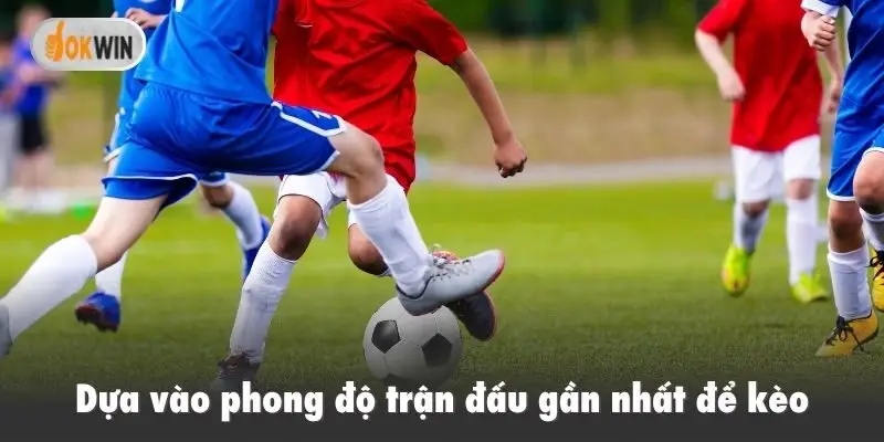 Dựa vào phong độ trận đấu gần nhất để kèo