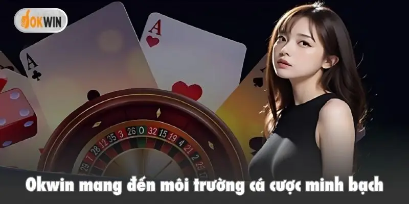 Okwin mang đến môi trường cá cược minh bạch