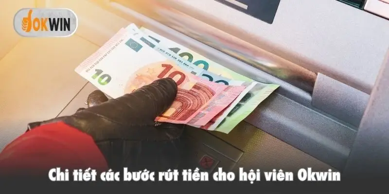 Chi tiết các bước rút tiền cho hội viên Okwin