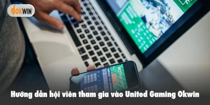 Hướng dẫn hội viên tham gia vào United Gaming Okwin