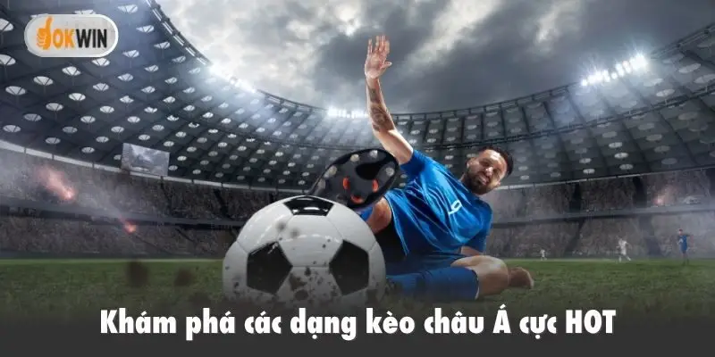 Khám phá các dạng kèo châu Á cực HOT