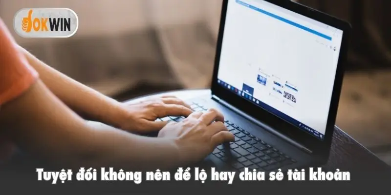 Tuyệt đối không nên để lộ hay chia sẻ tài khoản với người khác
