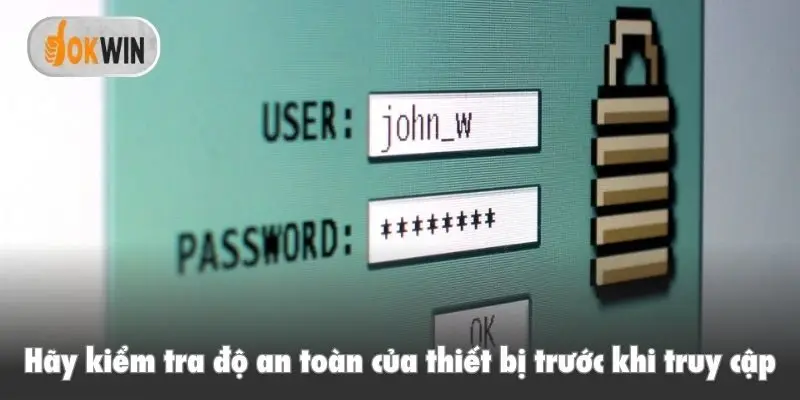 Hãy kiểm tra độ an toàn của thiết bị trước khi truy cập tài khoản