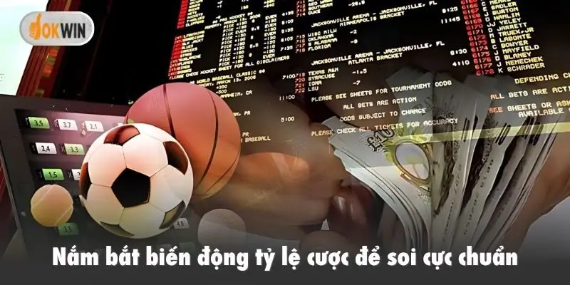 Nắm bắt biến động tỷ lệ cược để soi cực chuẩn