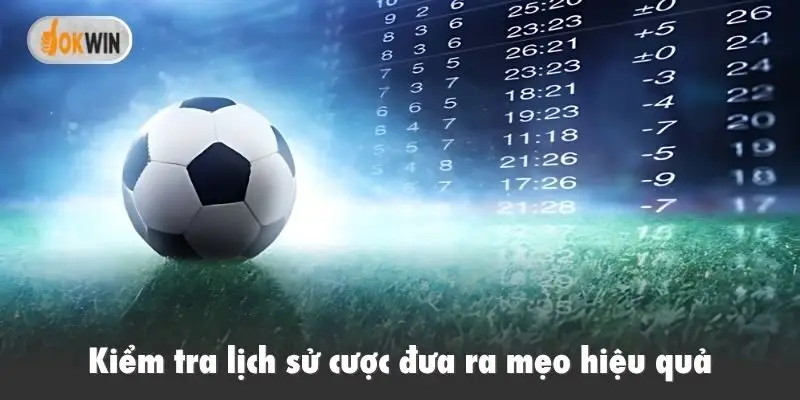 Kiểm tra lịch sử cược đưa ra mẹo hiệu quả