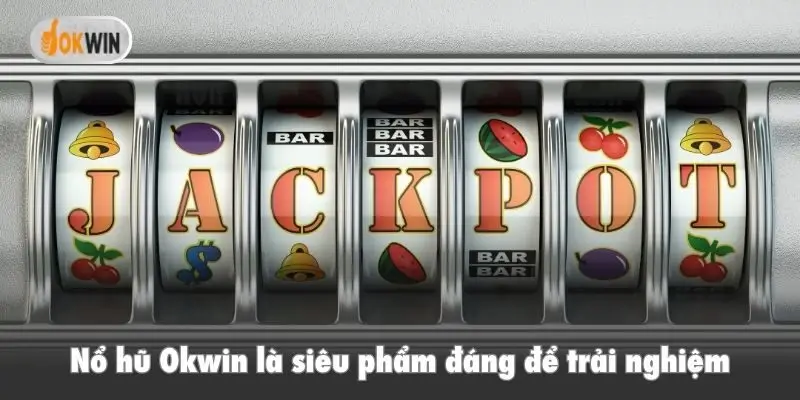 Nổ hũ Okwin là siêu phẩm đáng để trải nghiệm