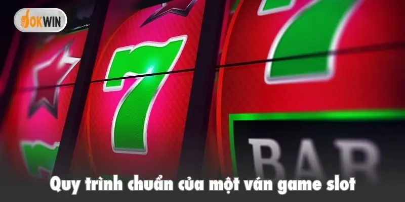 Quy trình chuẩn của một ván game slot