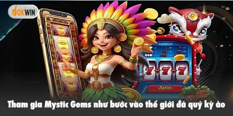 Tham gia Mystic Gems như bước vào thế giới đá quý kỳ ảo
