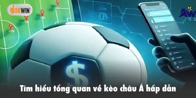 Tìm hiểu tổng quan về kèo châu Á hấp dẫn