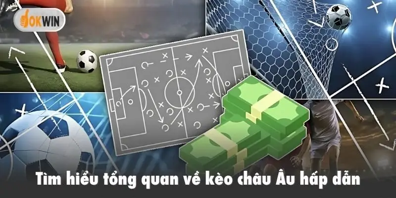 Tìm hiểu tổng quan về kèo châu Âu hấp dẫn