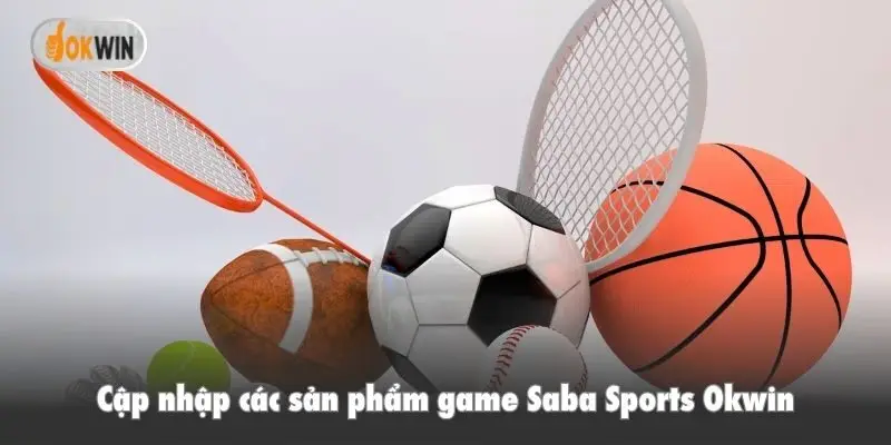 Cập nhập các sản phẩm game Saba Sports Okwin