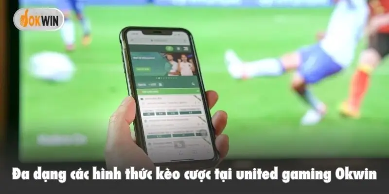 Đa dạng các hình thức kèo cược tại united gaming Okwin
