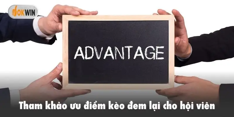 Tham khảo ưu điểm kèo đem lại cho hội viên