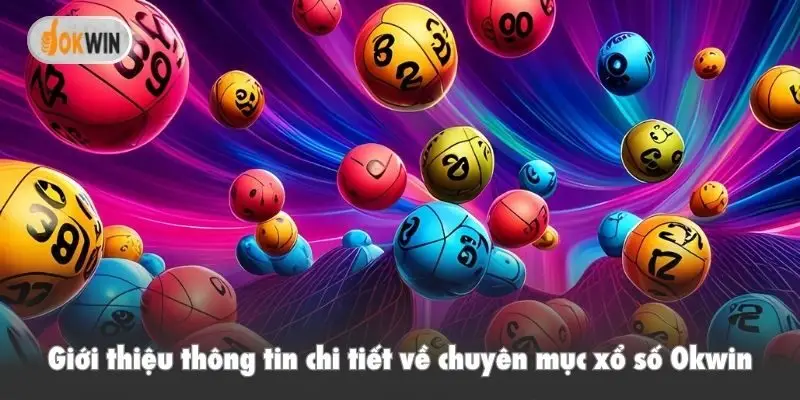 Giới thiệu thông tin chi tiết về chuyên mục xổ số Okwin