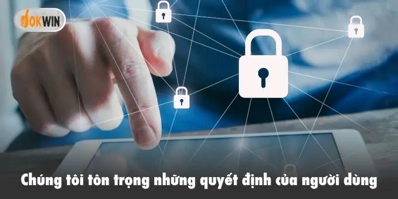 Chúng tôi tôn trọng những quyết định của người dùng