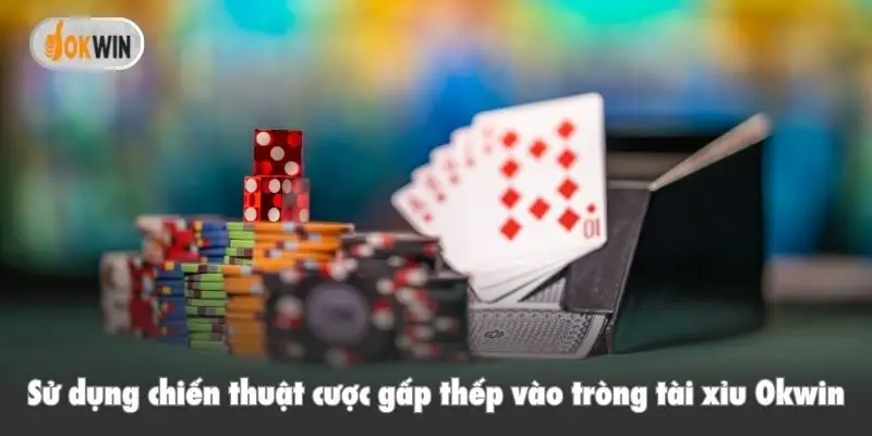 Sử dụng chiến thuật cược gấp thếp vào tròng tài xỉu Okwin