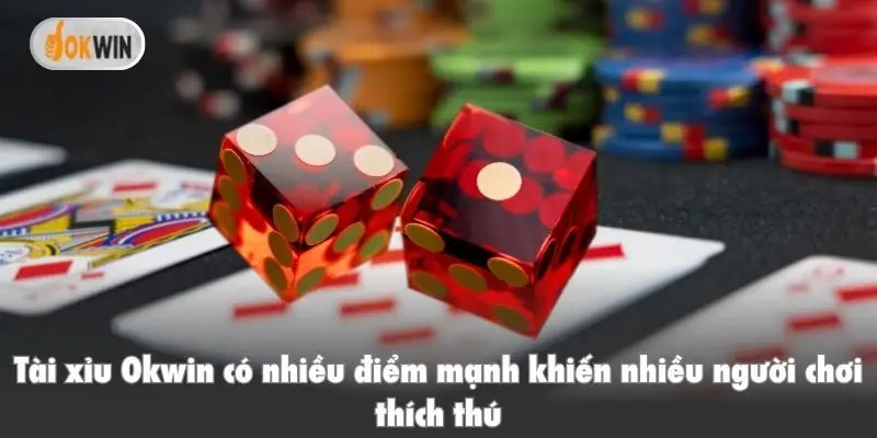 Tài xỉu Okwin có nhiều điểm mạnh khiến nhiều người chơi thích thú