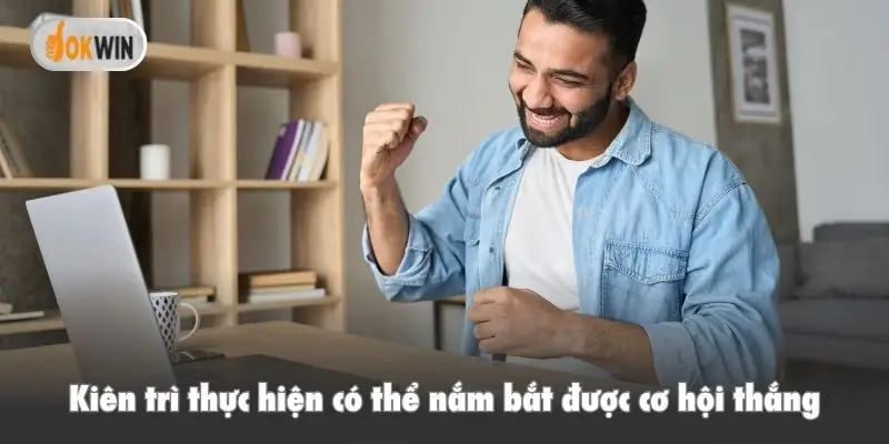 Kiên trì thực hiện có thể nắm bắt được cơ hội thắng